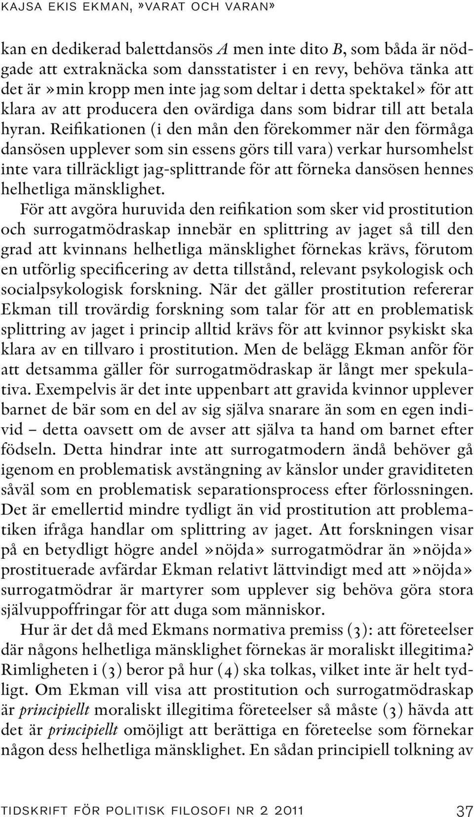 Reifikationen (i den mån den förekommer när den förmåga dansösen upplever som sin essens görs till vara) verkar hursomhelst inte vara tillräckligt jag-splittrande för att förneka dansösen hennes