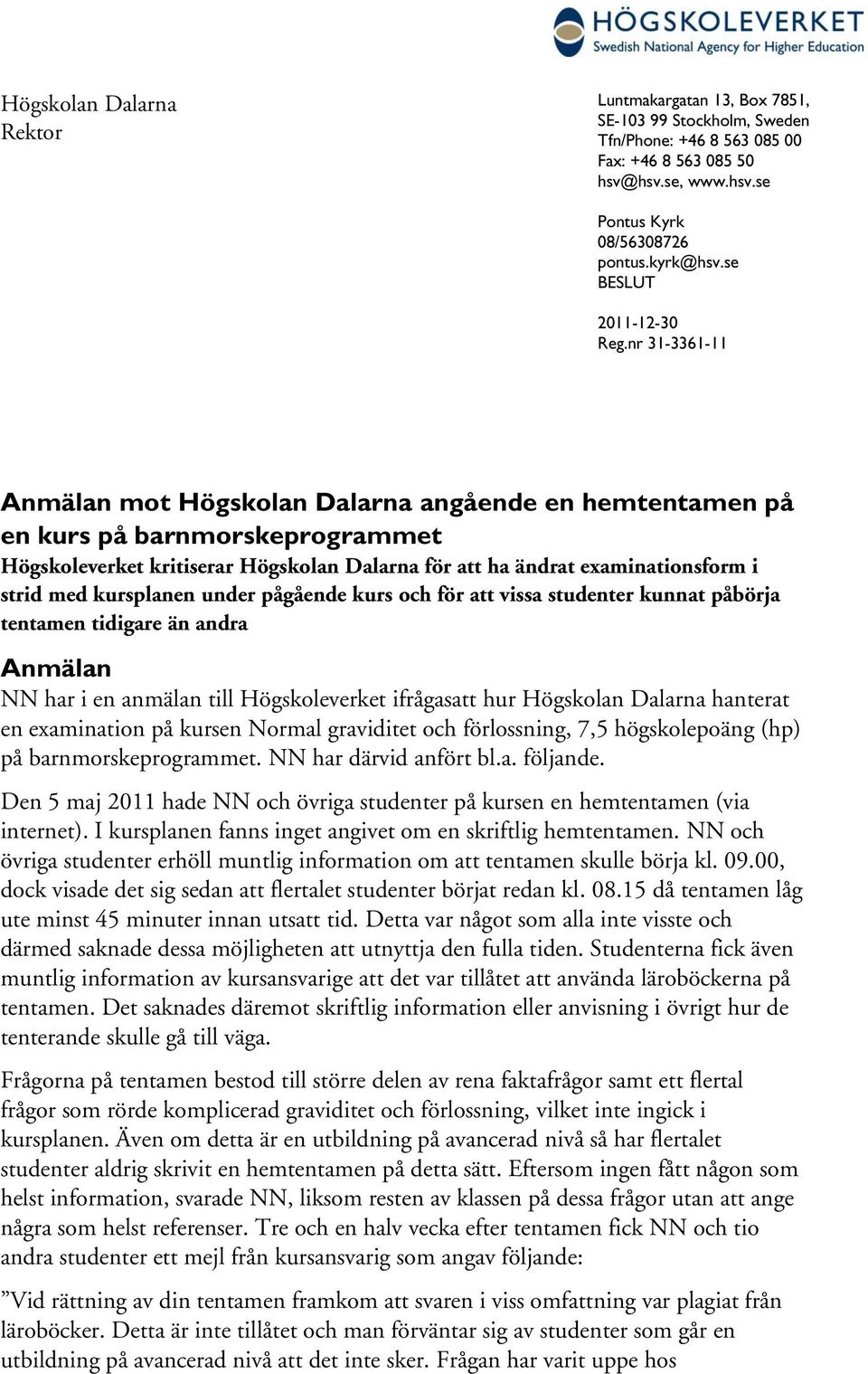 nr 31-3361-11 Anmälan mot Högskolan Dalarna angående en hemtentamen på en kurs på barnmorskeprogrammet Högskoleverket kritiserar Högskolan Dalarna för att ha ändrat examinationsform i strid med