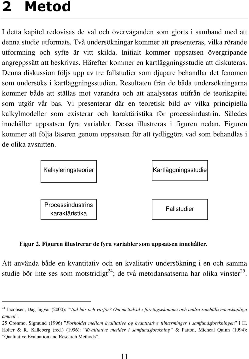 Härefter kommer en kartläggningsstudie att diskuteras. Denna diskussion följs upp av tre fallstudier som djupare behandlar det fenomen som undersöks i kartläggningsstudien.