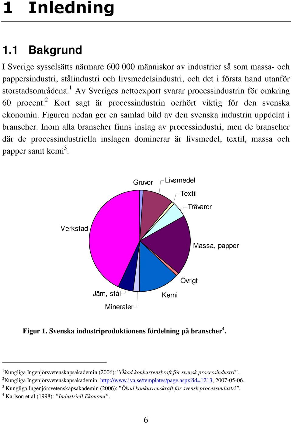 1 Av Sveriges nettoexport svarar processindustrin för omkring 60 procent. 2 Kort sagt är processindustrin oerhört viktig för den svenska ekonomin.