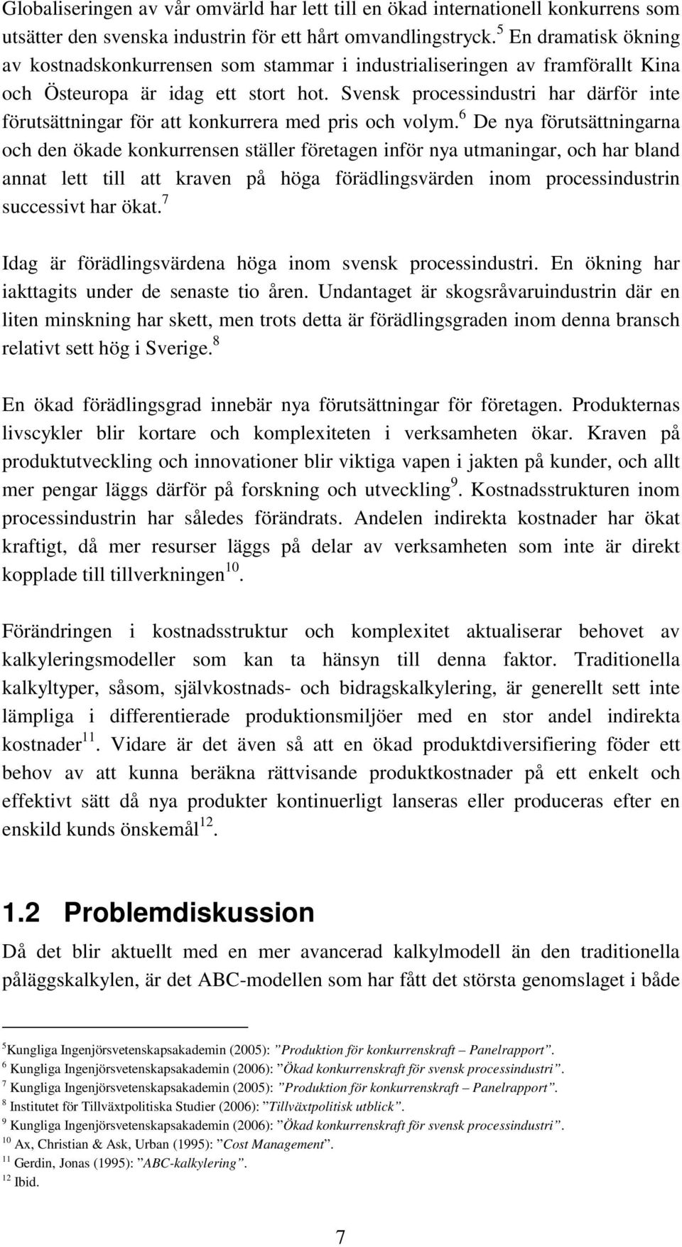 Svensk processindustri har därför inte förutsättningar för att konkurrera med pris och volym.