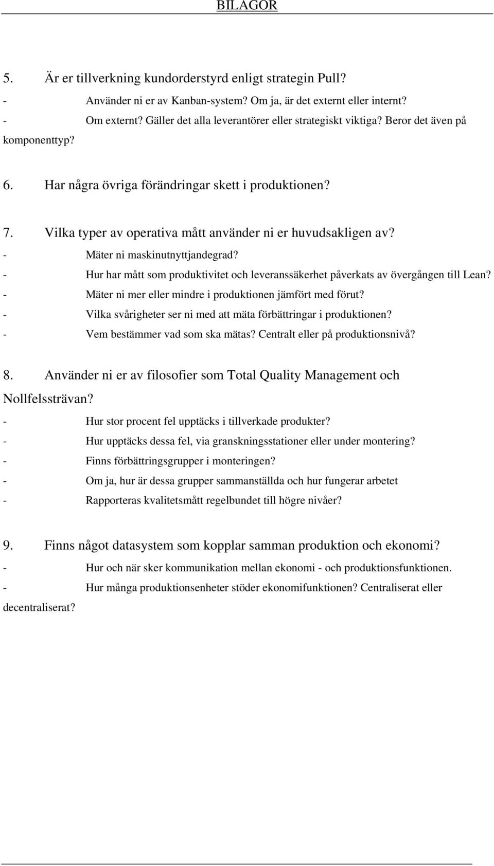 Vilka typer av operativa mått använder ni er huvudsakligen av? - Mäter ni maskinutnyttjandegrad? - Hur har mått som produktivitet och leveranssäkerhet påverkats av övergången till Lean?