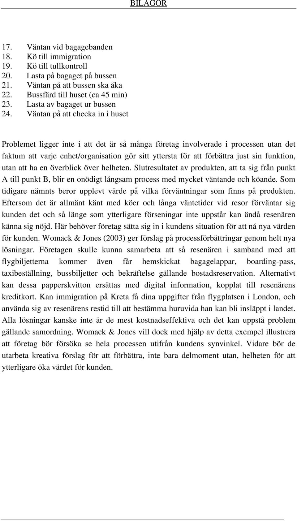 Väntan på att checka in i huset Problemet ligger inte i att det är så många företag involverade i processen utan det faktum att varje enhet/organisation gör sitt yttersta för att förbättra just sin