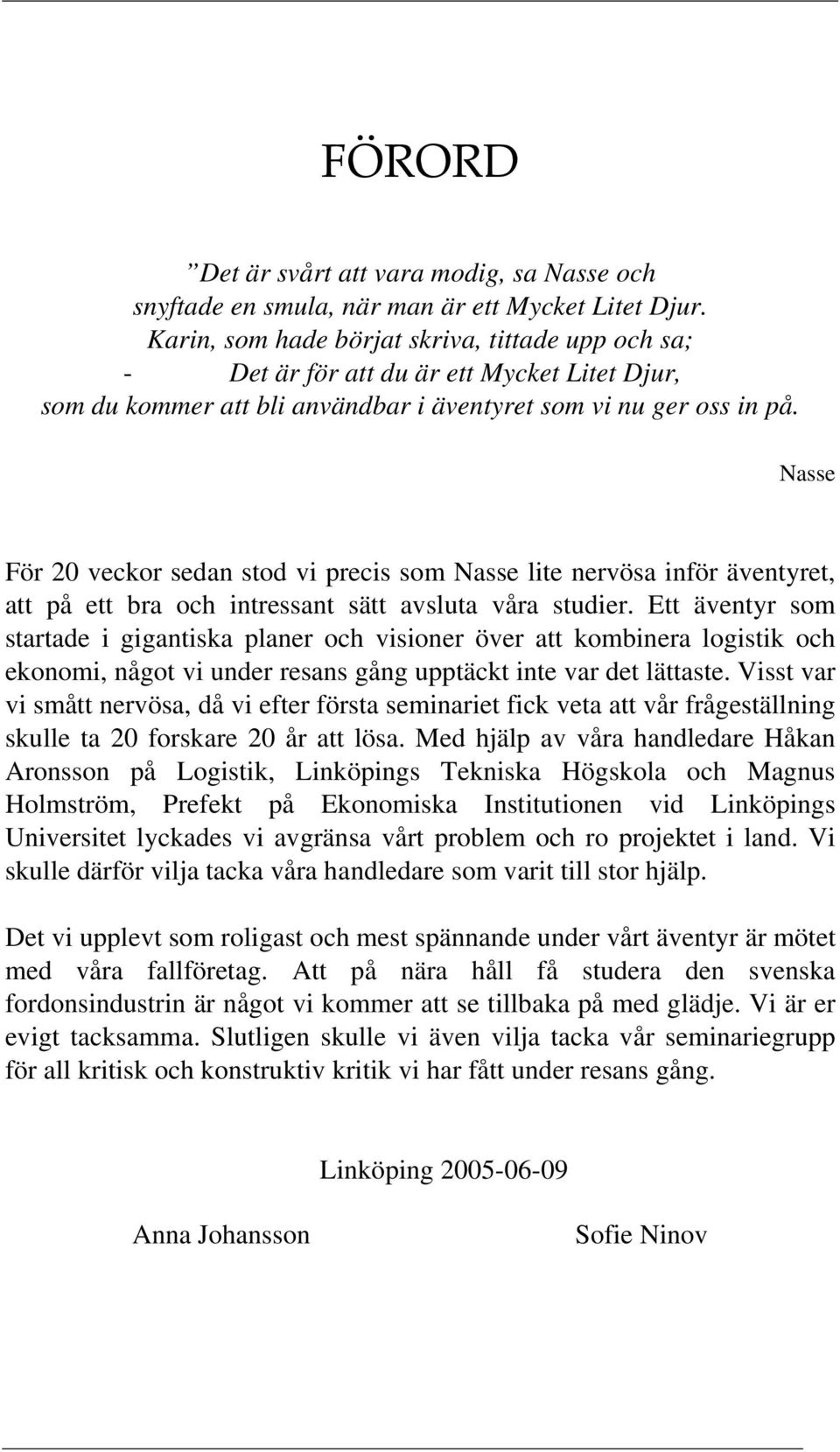 Nasse För 20 veckor sedan stod vi precis som Nasse lite nervösa inför äventyret, att på ett bra och intressant sätt avsluta våra studier.