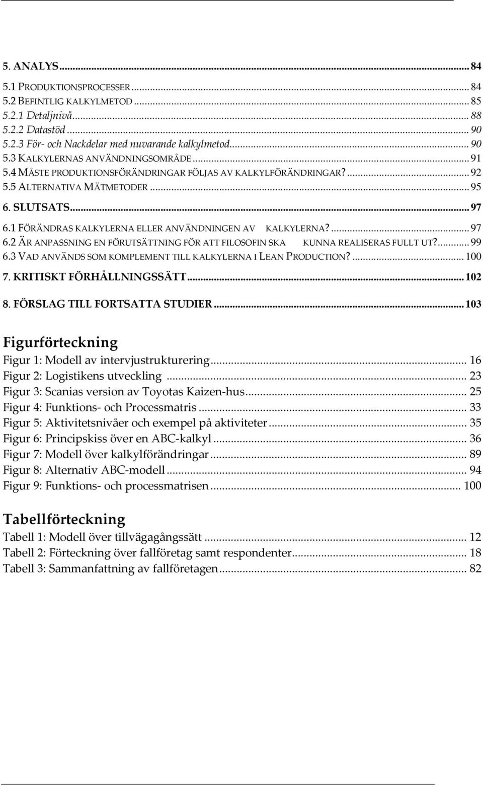 1 FÖRÄNDRAS KALKYLERNA ELLER ANVÄNDNINGEN AV KALKYLERNA?... 97 6.2 ÄR ANPASSNING EN FÖRUTSÄTTNING FÖR ATT FILOSOFIN SKA KUNNA REALISERAS FULLT UT?... 99 6.