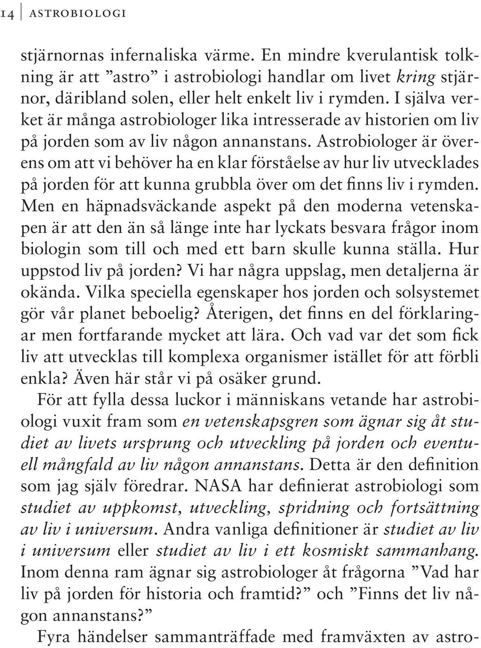 Astrobiologer är överens om att vi behöver ha en klar förståelse av hur liv utvecklades på jorden för att kunna grubbla över om det finns liv i rymden.