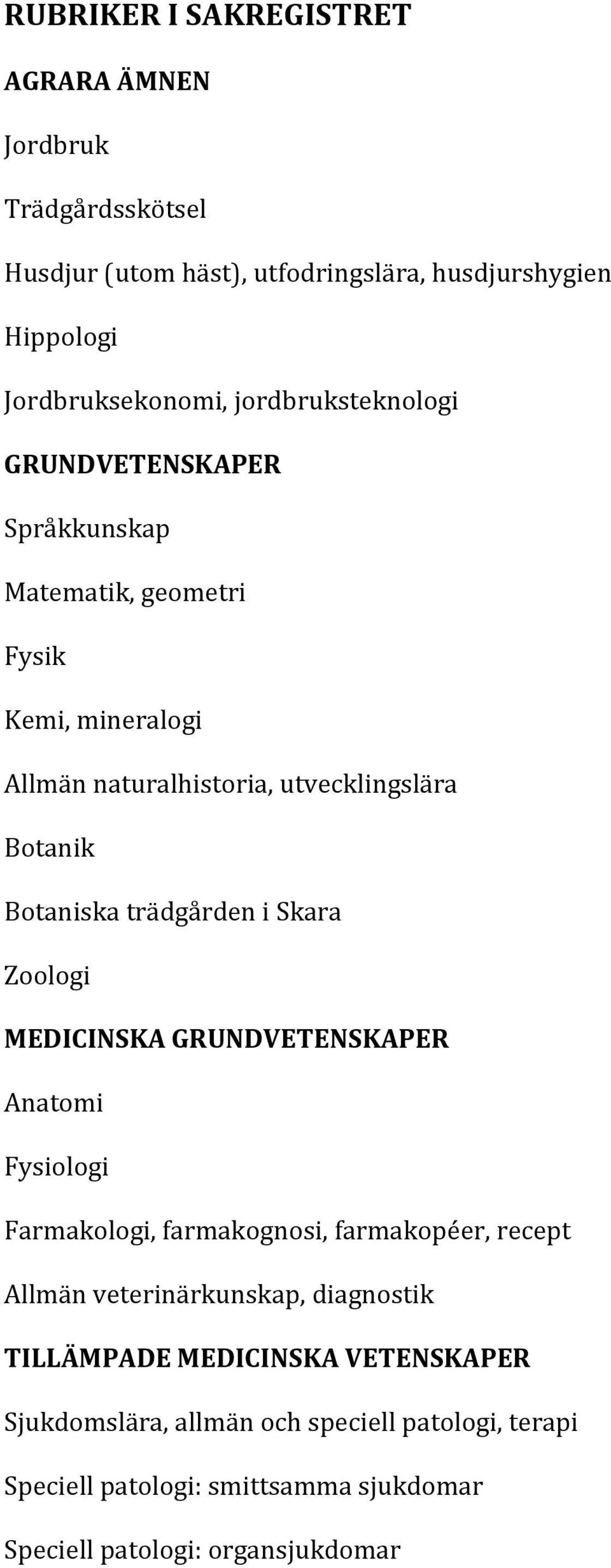 trädgården i Skara Zoologi MEDICINSKA GRUNDVETENSKAPER Anatomi Fysiologi Farmakologi, farmakognosi, farmakopéer, recept Allmän veterinärkunskap,