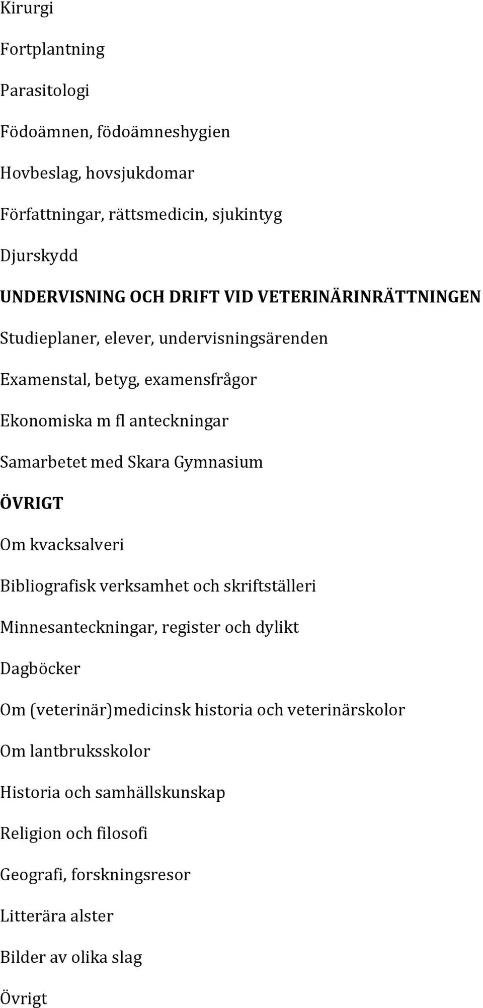 Gymnasium ÖVRIGT Om kvacksalveri Bibliografisk verksamhet och skriftställeri Minnesanteckningar, register och dylikt Dagböcker Om (veterinär)medicinsk