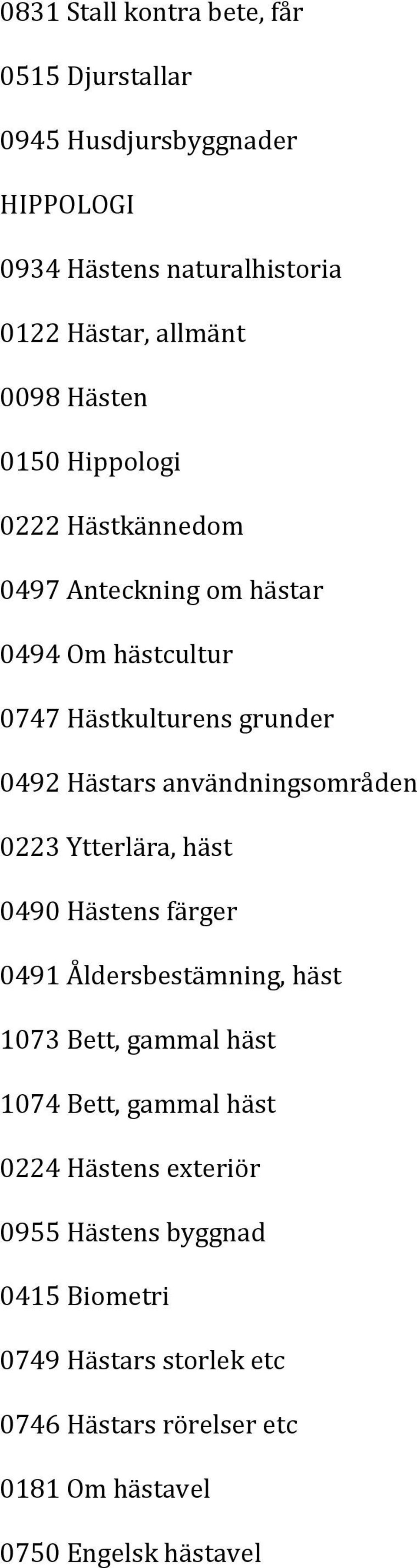 användningsområden 0223 Ytterlära, häst 0490 Hästens färger 0491 Åldersbestämning, häst 1073 Bett, gammal häst 1074 Bett, gammal häst