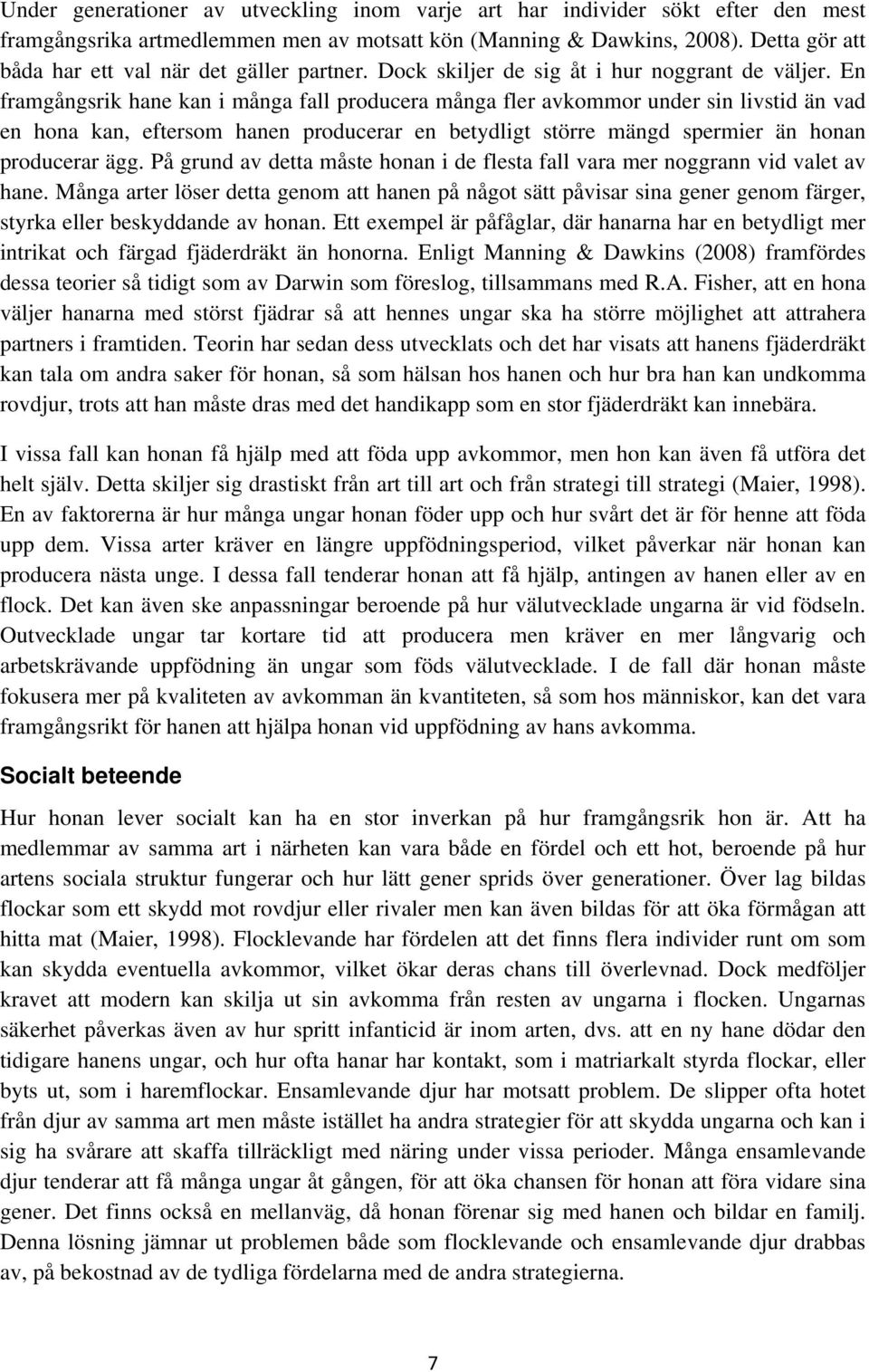 En framgångsrik hane kan i många fall producera många fler avkommor under sin livstid än vad en hona kan, eftersom hanen producerar en betydligt större mängd spermier än honan producerar ägg.