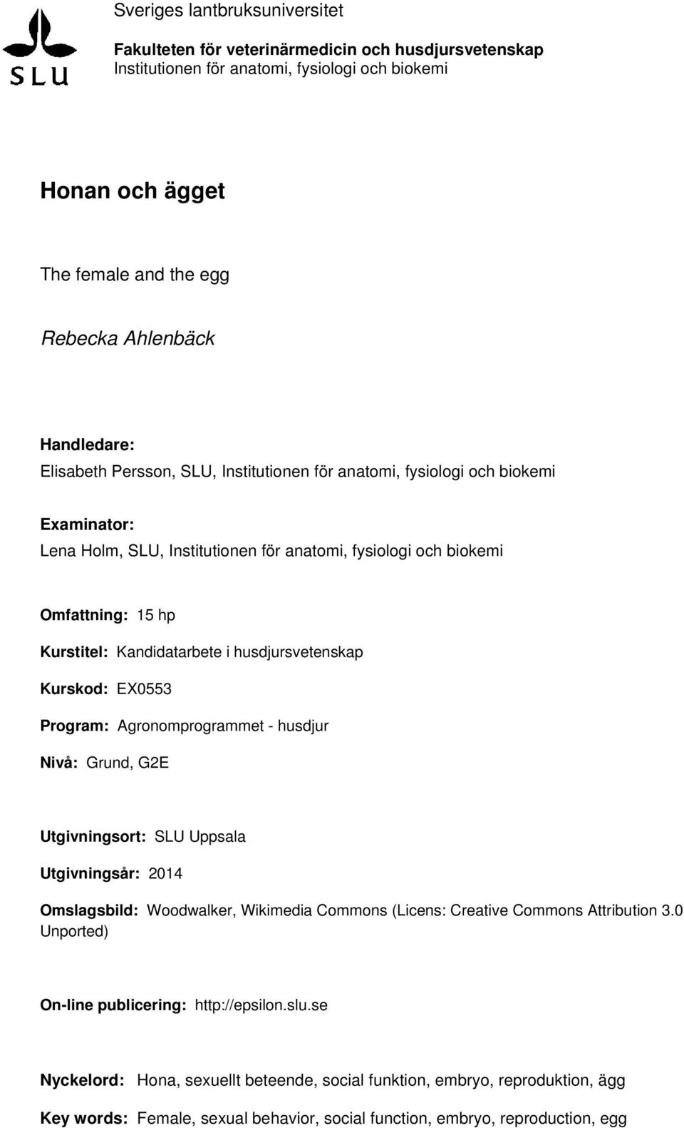Kandidatarbete i husdjursvetenskap Kurskod: EX0553 Program: Agronomprogrammet - husdjur Nivå: Grund, G2E Utgivningsort: SLU Uppsala Utgivningsår: 2014 Omslagsbild: Woodwalker, Wikimedia Commons