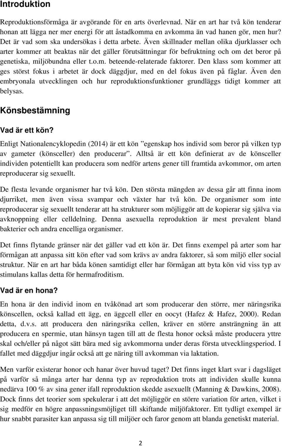 Även skillnader mellan olika djurklasser och arter kommer att beaktas när det gäller förutsättningar för befruktning och om det beror på genetiska, miljöbundna eller t.o.m. beteende-relaterade faktorer.