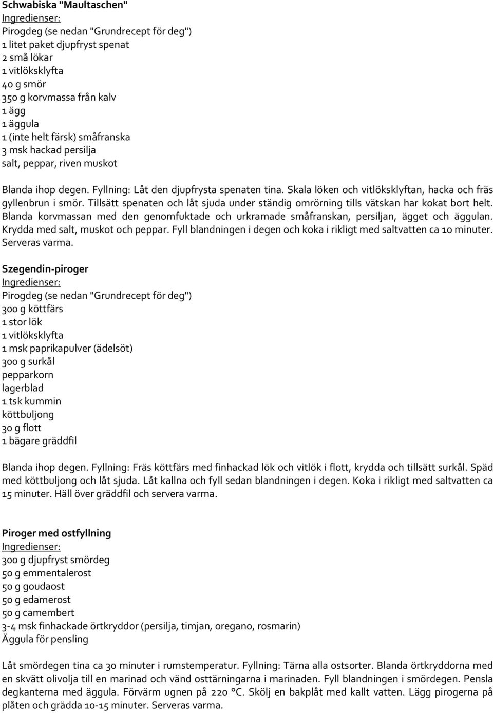 Tillsätt spenaten och låt sjuda under ständig omrörning tills vätskan har kokat bort helt. Blanda korvmassan med den genomfuktade och urkramade småfranskan, persiljan, ägget och äggulan.