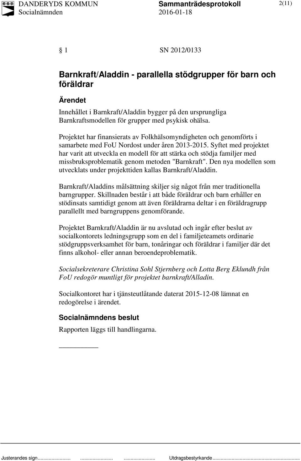 Syftet med projektet har varit att utveckla en modell för att stärka och stödja familjer med missbruksproblematik genom metoden "Barnkraft".