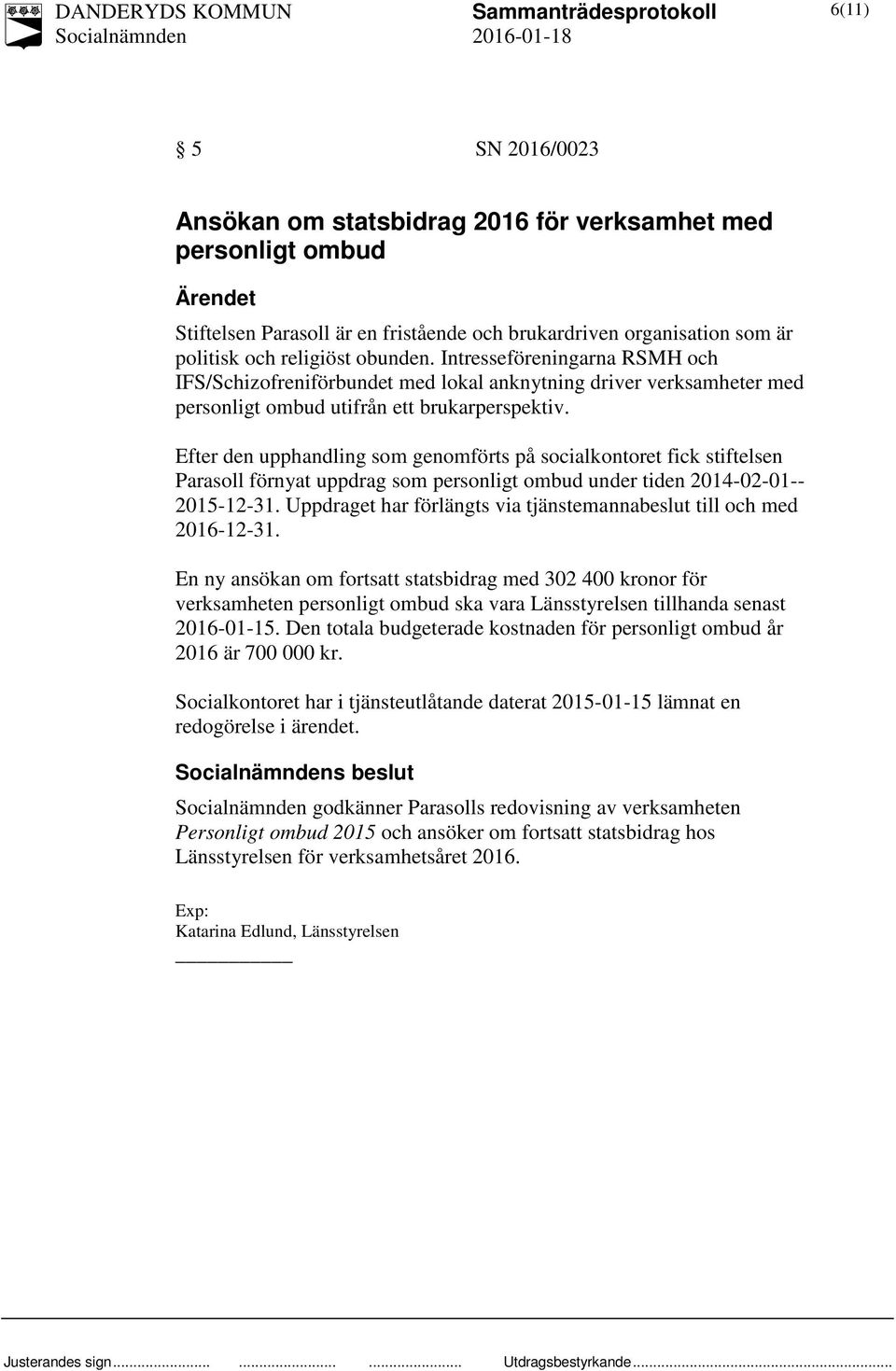 Efter den upphandling som genomförts på socialkontoret fick stiftelsen Parasoll förnyat uppdrag som personligt ombud under tiden 2014-02-01-- 2015-12-31.