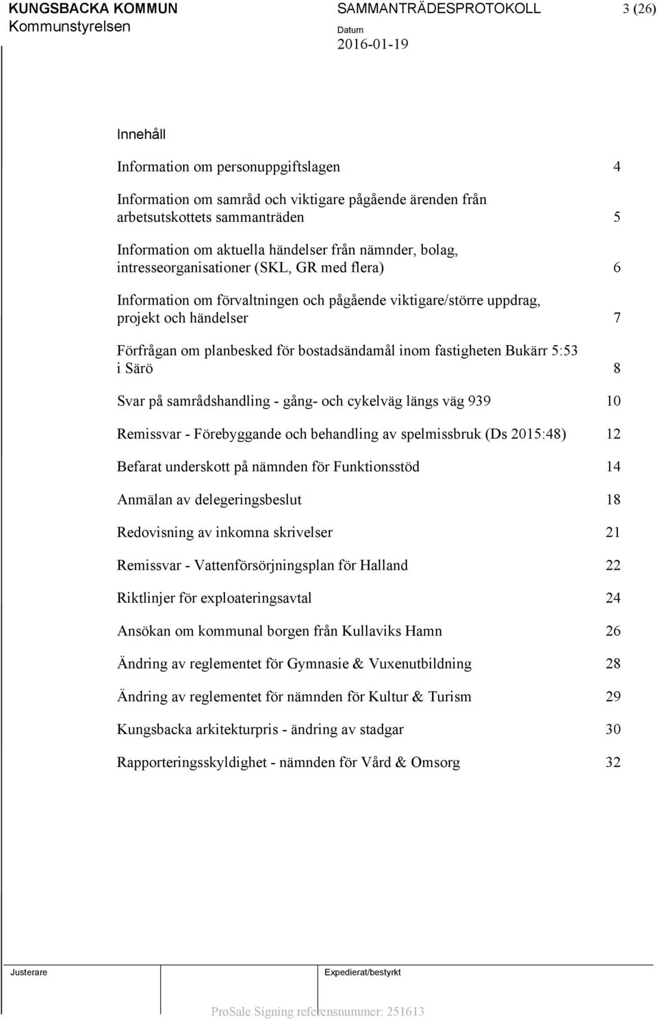 planbesked för bostadsändamål inom fastigheten Bukärr 5:53 i Särö 8 Svar på samrådshandling - gång- och cykelväg längs väg 939 10 Remissvar - Förebyggande och behandling av spelmissbruk (Ds 2015:48)