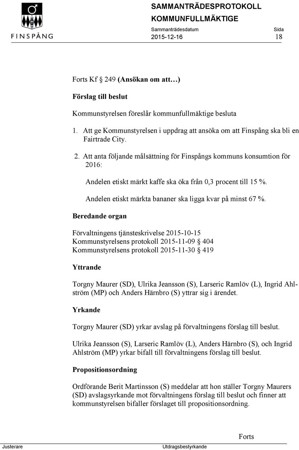 Att anta följande målsättning för Finspångs kommuns konsumtion för 2016: Andelen etiskt märkt kaffe ska öka från 0,3 procent till 15 %. Andelen etiskt märkta bananer ska ligga kvar på minst 67 %.