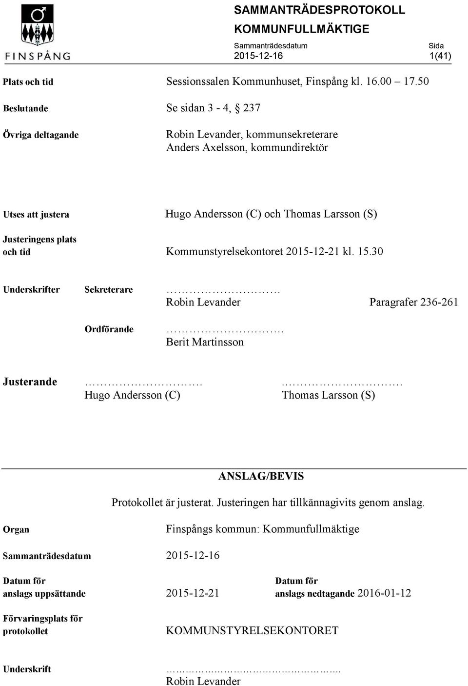 plats och tid Kommunstyrelsekontoret 2015-12-21 kl. 15.30 Underskrifter Sekreterare Robin Levander Paragrafer 236-261 Ordförande. Berit Martinsson Justerande.