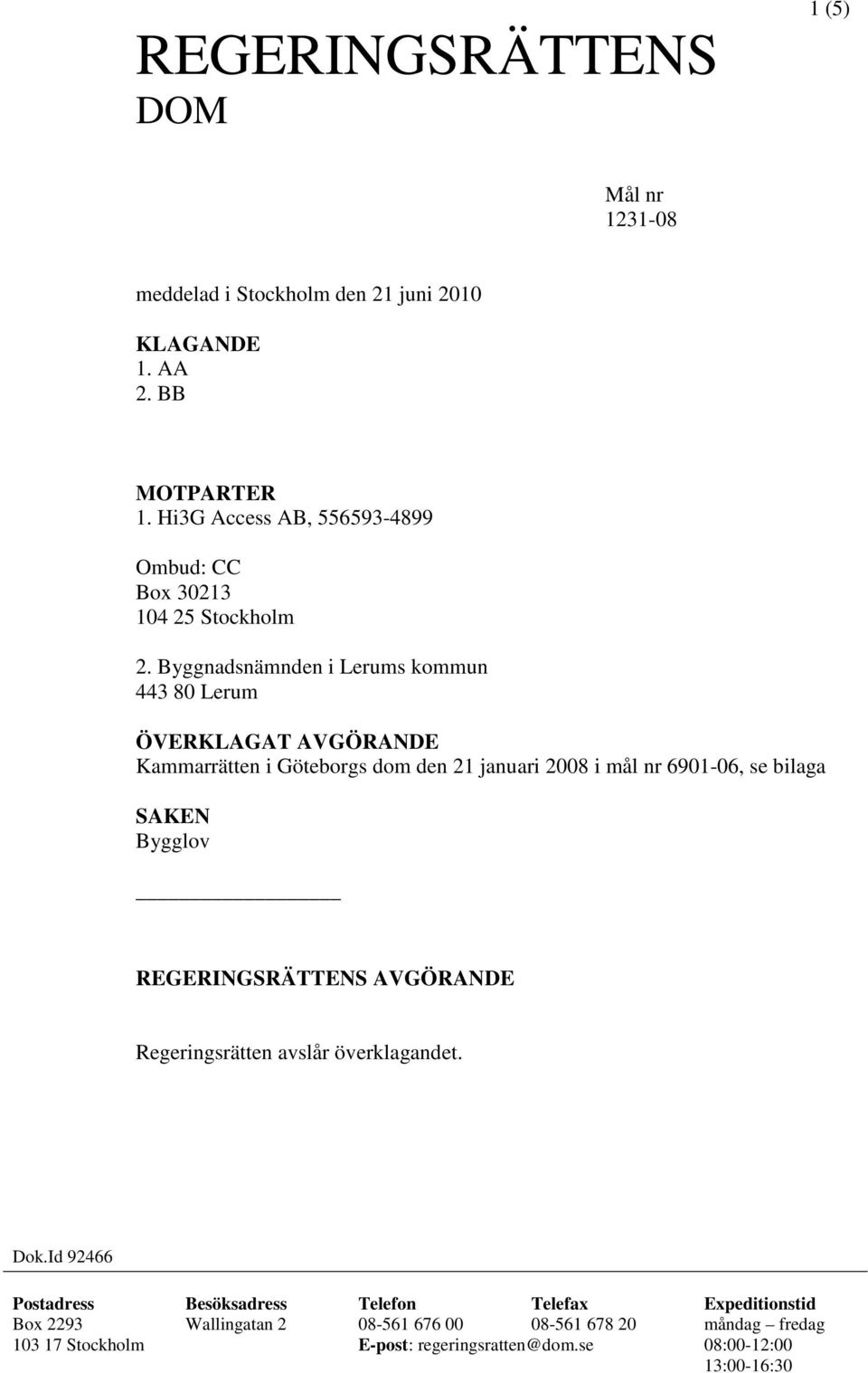 Byggnadsnämnden i Lerums kommun 443 80 Lerum ÖVERKLAGAT AVGÖRANDE Kammarrätten i Göteborgs dom den 21 januari 2008 i mål nr 6901-06, se bilaga SAKEN