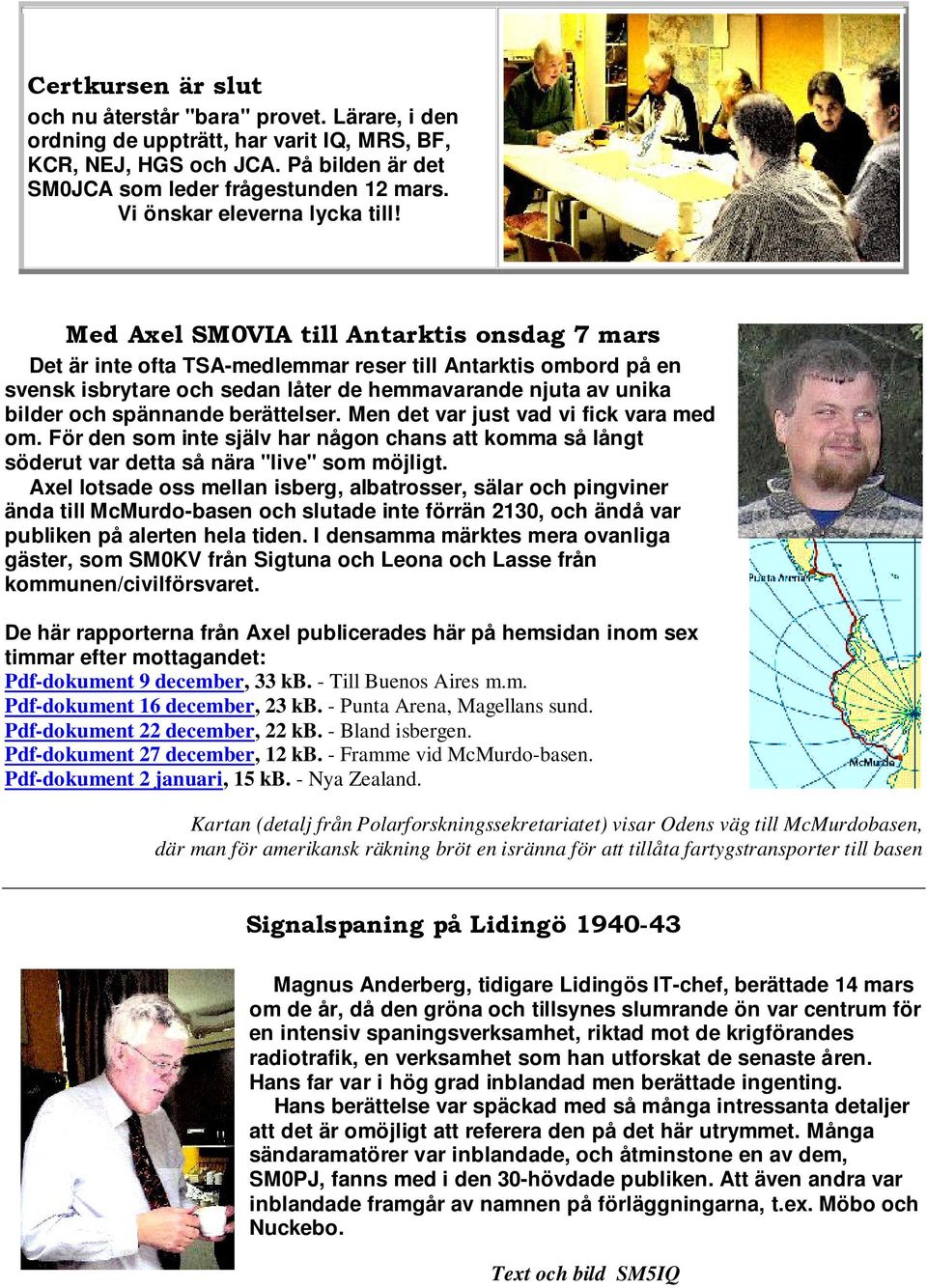 Med Axel SM0VIA till Antarktis onsdag 7 mars Det är inte ofta TSA-medlemmar reser till Antarktis ombord på en svensk isbrytare och sedan låter de hemmavarande njuta av unika bilder och spännande