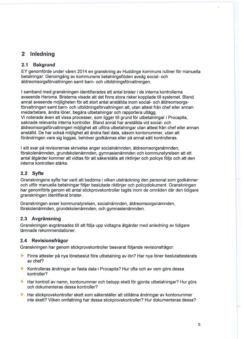 l samband med granskningen identifierades ett antal brister i de interna kontrollerna avseende Heroma. Bristerna visade att det finns stora risker kopplade till systemet.