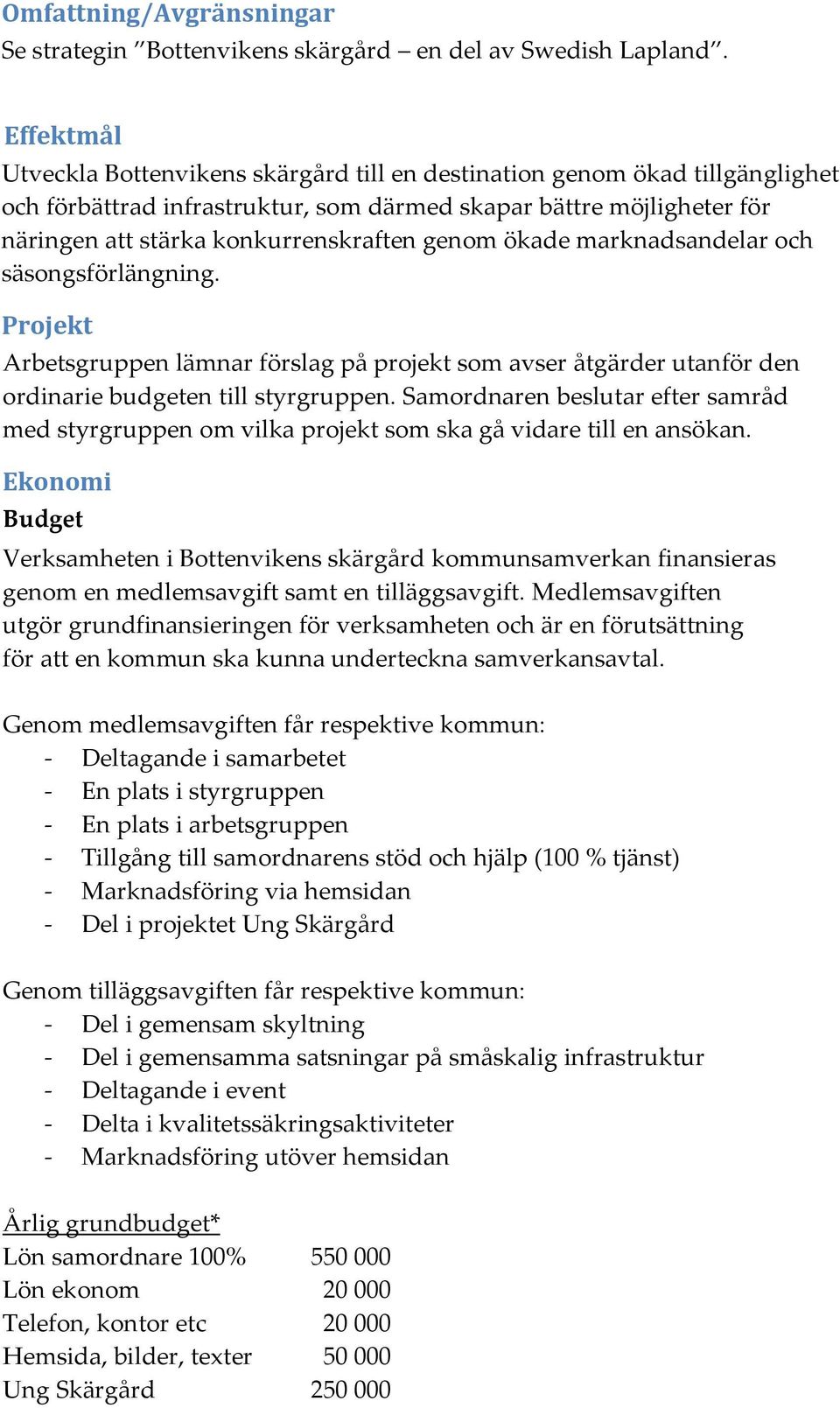 genom ökade marknadsandelar och säsongsförlängning. Projekt Arbetsgruppen lämnar förslag på projekt som avser åtgärder utanför den ordinarie budgeten till styrgruppen.