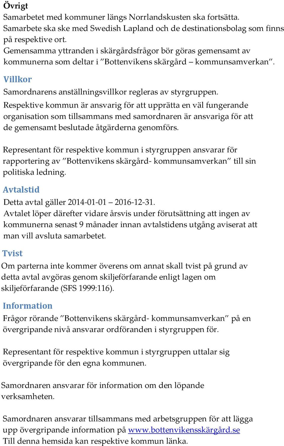 Respektive kommun är ansvarig för att upprätta en väl fungerande organisation som tillsammans med samordnaren är ansvariga för att de gemensamt beslutade åtgärderna genomförs.