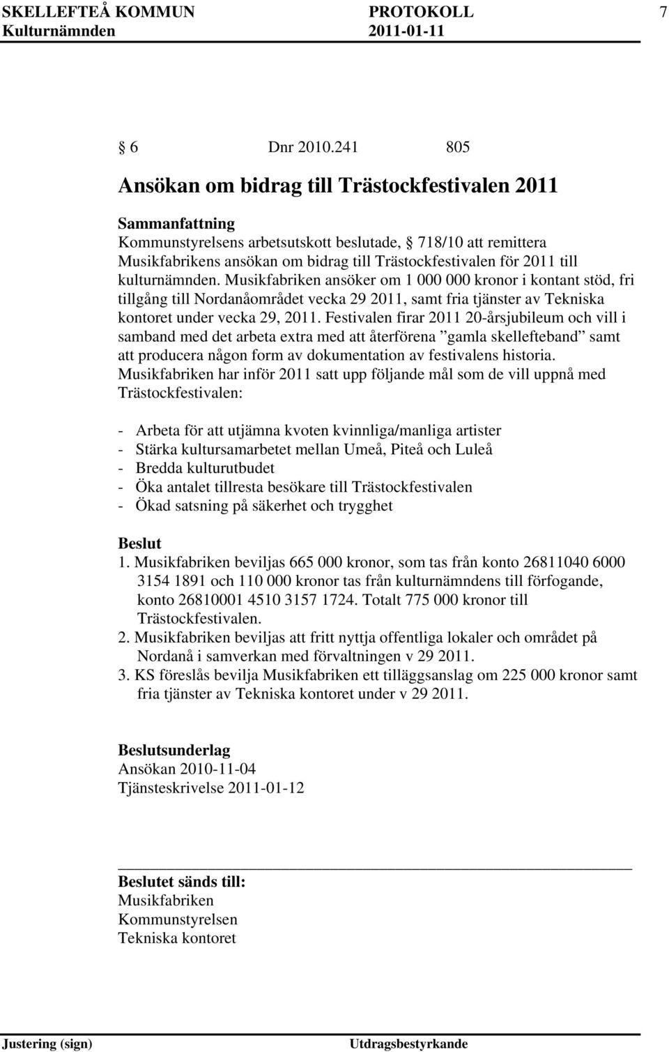 kulturnämnden. Musikfabriken ansöker om 1 000 000 kronor i kontant stöd, fri tillgång till Nordanåområdet vecka 29 2011, samt fria tjänster av Tekniska kontoret under vecka 29, 2011.