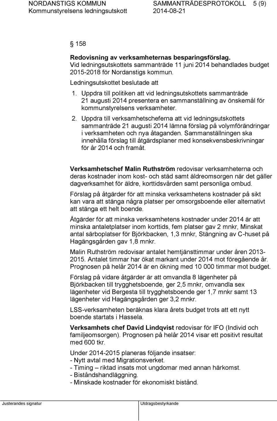 Uppdra till politiken att vid ledningsutskottets sammanträde 21