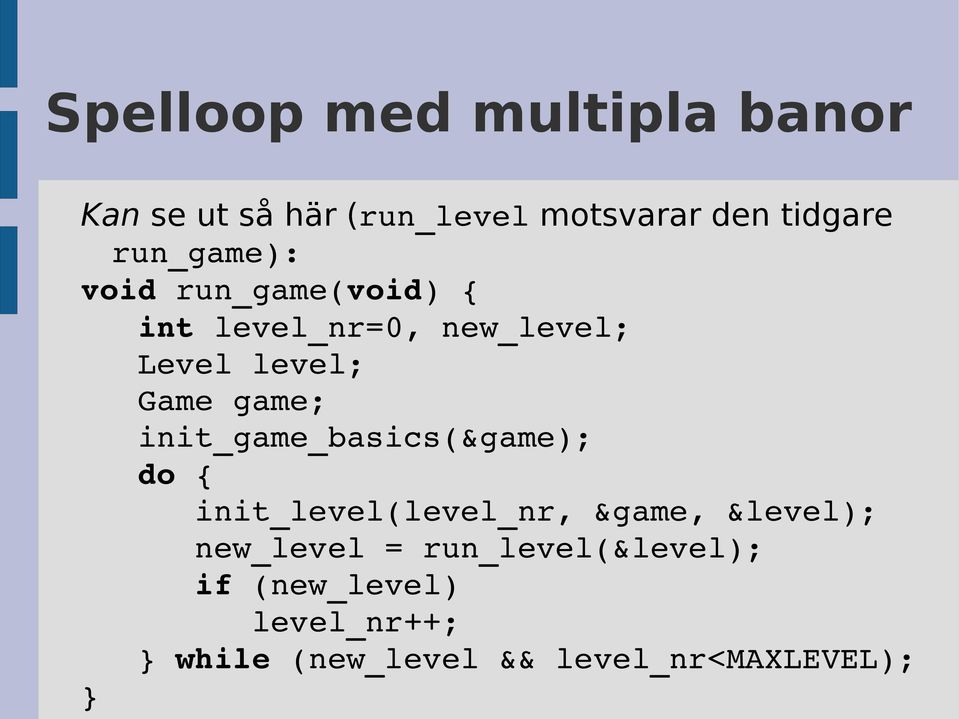 game; init_game_basics(&game); do { init_level(level_nr, &game, &level); new_level