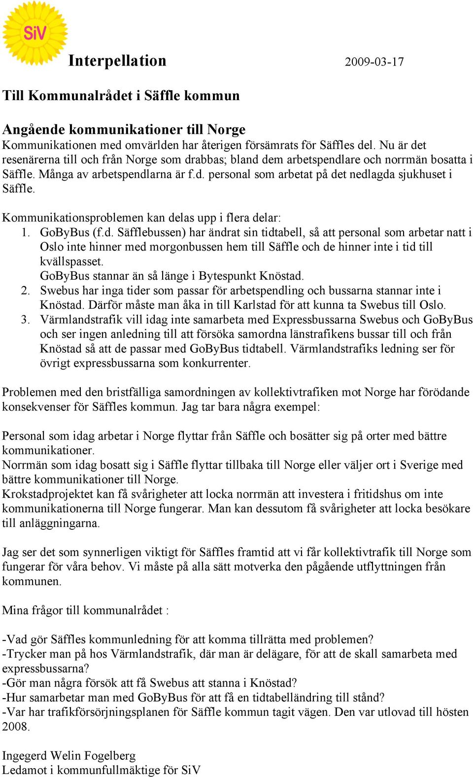 Kommunikationsproblemen kan delas upp i flera delar: 1. GoByBus (f.d. Säfflebussen) har ändrat sin tidtabell, så att personal som arbetar natt i Oslo inte hinner med morgonbussen hem till Säffle och de hinner inte i tid till kvällspasset.