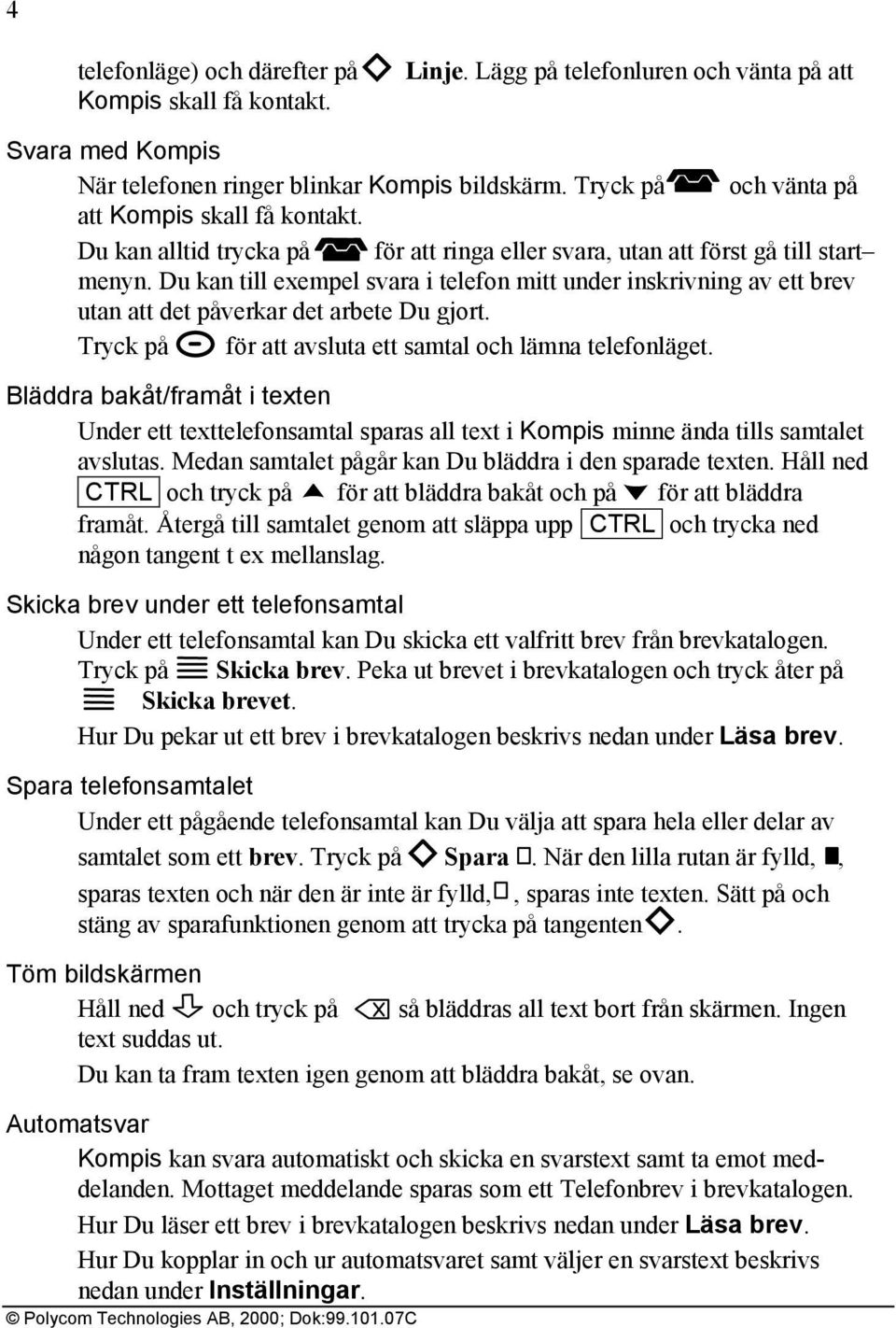 Du kan till exempel svara i telefon mitt under inskrivning av ett brev utan att det påverkar det arbete Du gjort. Tryck på för att avsluta ett samtal och lämna telefonläget.