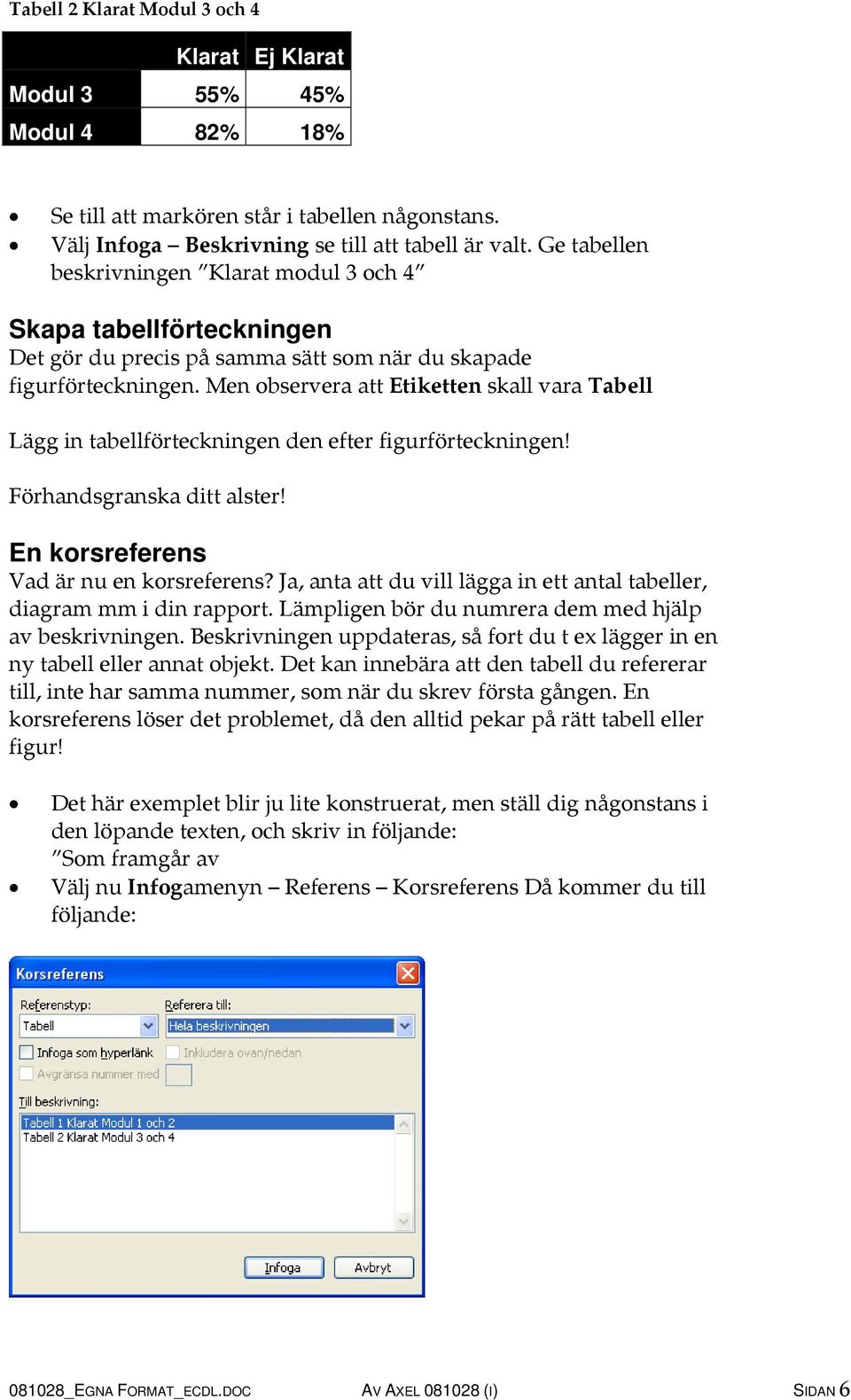 Men observera att Etiketten skall vara Tabell Lägg in tabellförteckningen den efter figurförteckningen! Förhandsgranska ditt alster! En korsreferens Vad är nu en korsreferens?