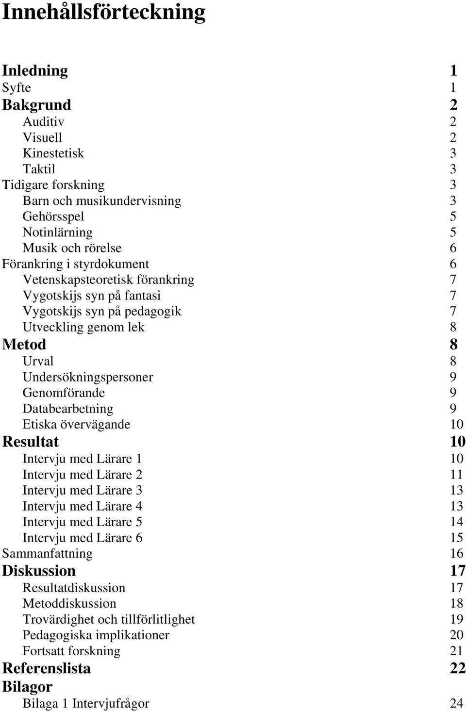 Databearbetning 9 Etiska övervägande 10 Resultat 10 Intervju med Lärare 1 10 Intervju med Lärare 2 11 Intervju med Lärare 3 13 Intervju med Lärare 4 13 Intervju med Lärare 5 14 Intervju med Lärare 6