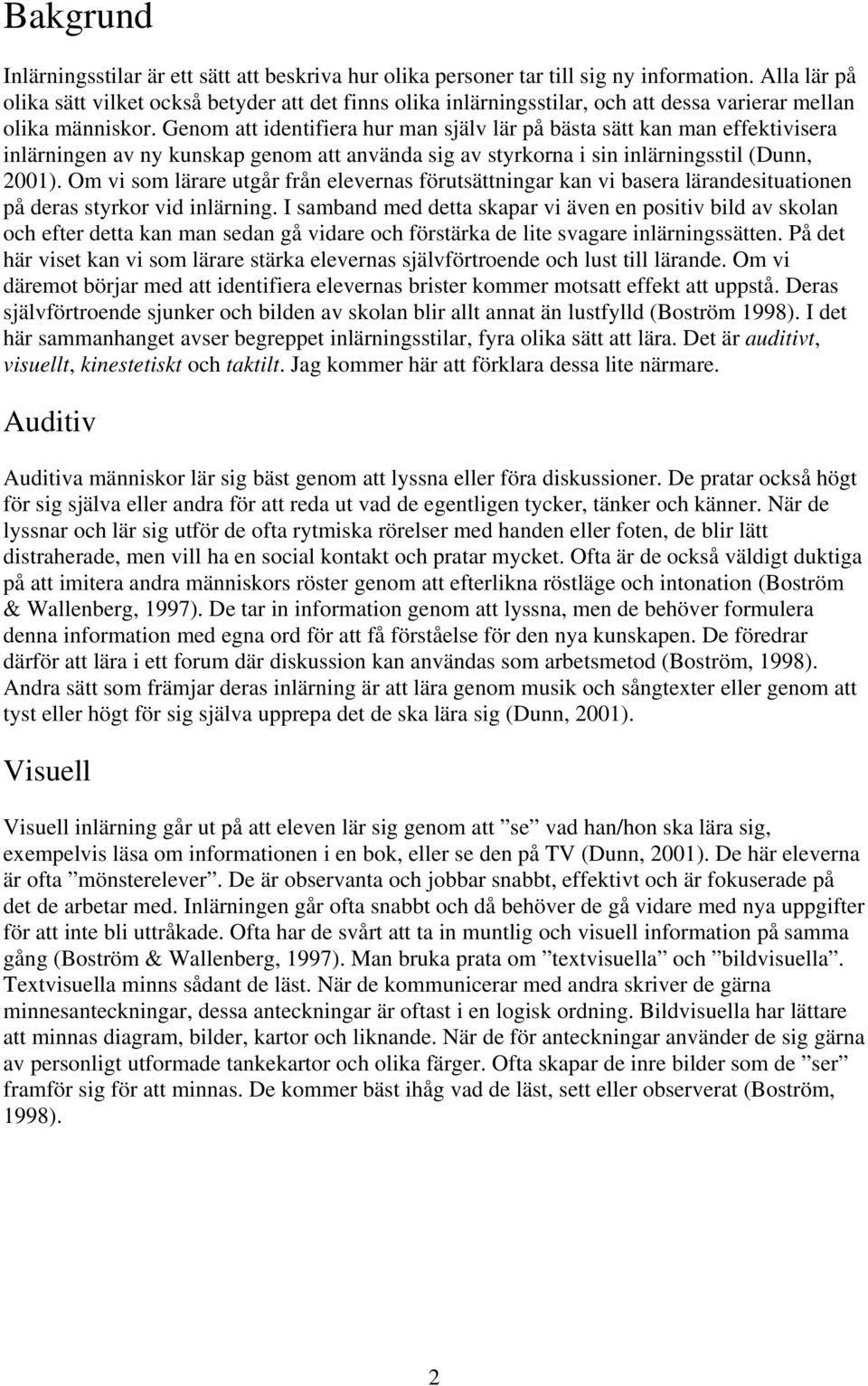 Genom att identifiera hur man själv lär på bästa sätt kan man effektivisera inlärningen av ny kunskap genom att använda sig av styrkorna i sin inlärningsstil (Dunn, 2001).