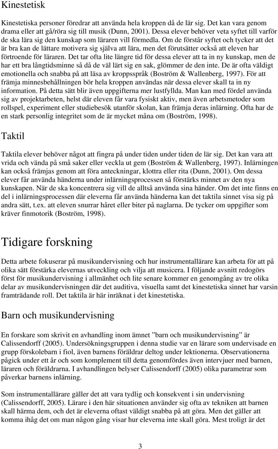 Om de förstår syftet och tycker att det är bra kan de lättare motivera sig själva att lära, men det förutsätter också att eleven har förtroende för läraren.