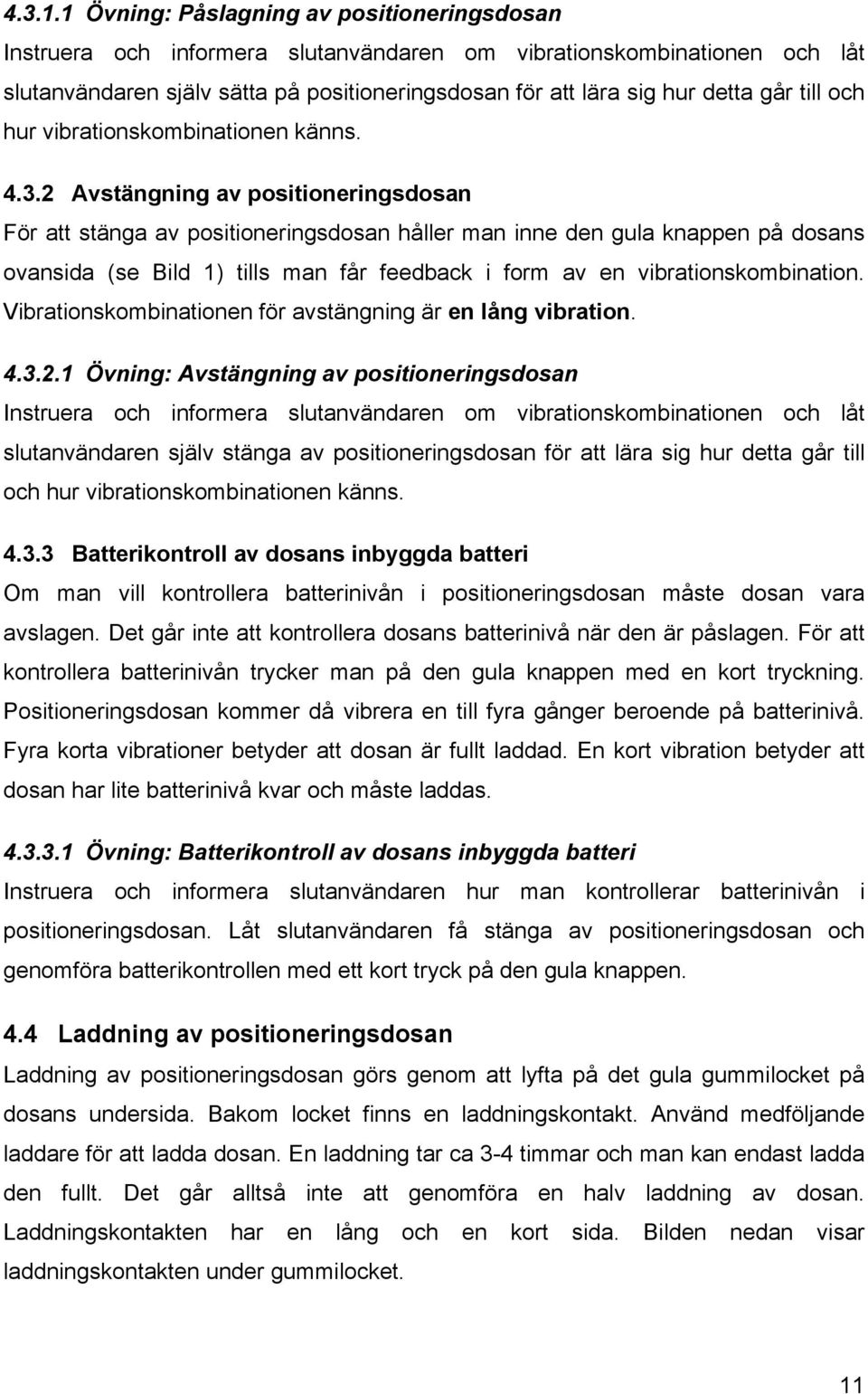 till och hur vibrationskombinationen känns. 4.3.