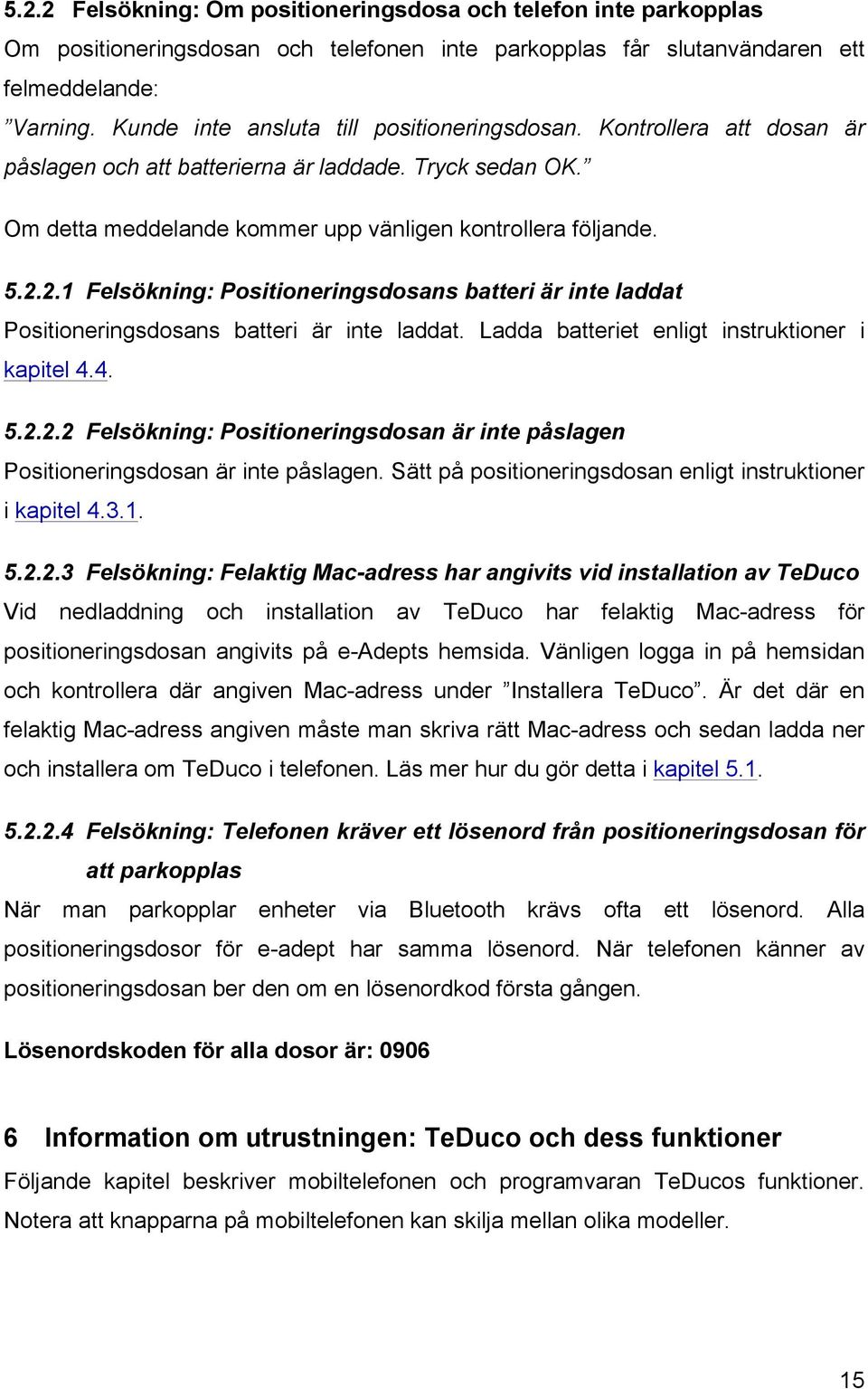 2.1 Felsökning: Positioneringsdosans batteri är inte laddat Positioneringsdosans batteri är inte laddat. Ladda batteriet enligt instruktioner i kapitel 4.4. 5.2.2.2 Felsökning: Positioneringsdosan är inte påslagen Positioneringsdosan är inte påslagen.