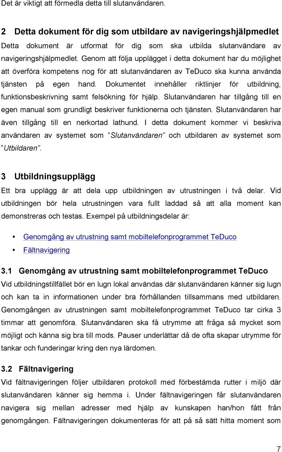 Genom att följa upplägget i detta dokument har du möjlighet att överföra kompetens nog för att slutanvändaren av TeDuco ska kunna använda tjänsten på egen hand.