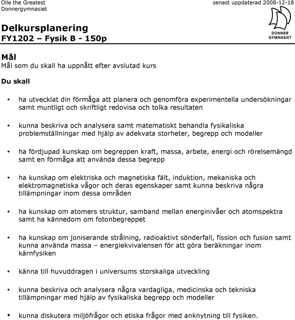 kunskap om begreppen kraft, massa, arbete, energi och rörelsemängd samt en förmåga att använda dessa begrepp ha kunskap om elektriska och magnetiska fält, induktion, mekaniska och elektromagnetiska