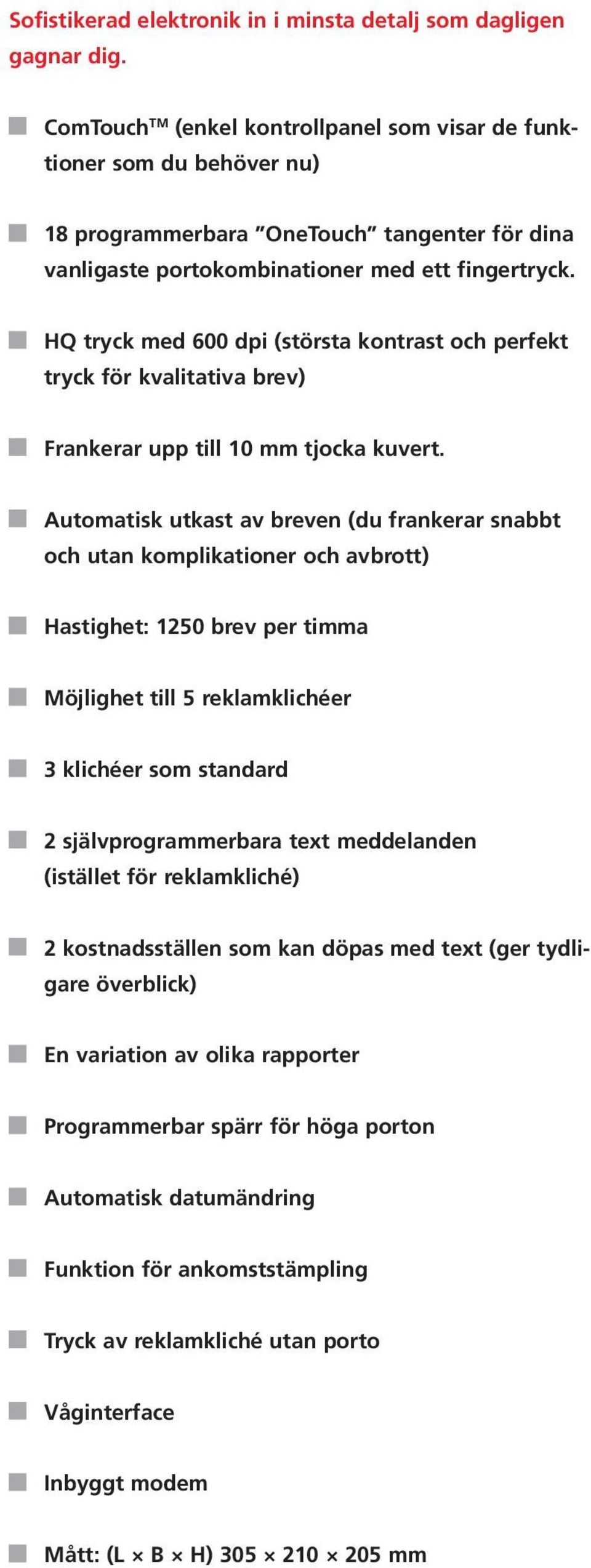 HQ tryck med 600 dpi (största kontrast och perfekt tryck för kvalitativa brev) Frankerar upp till 10 mm tjocka kuvert.