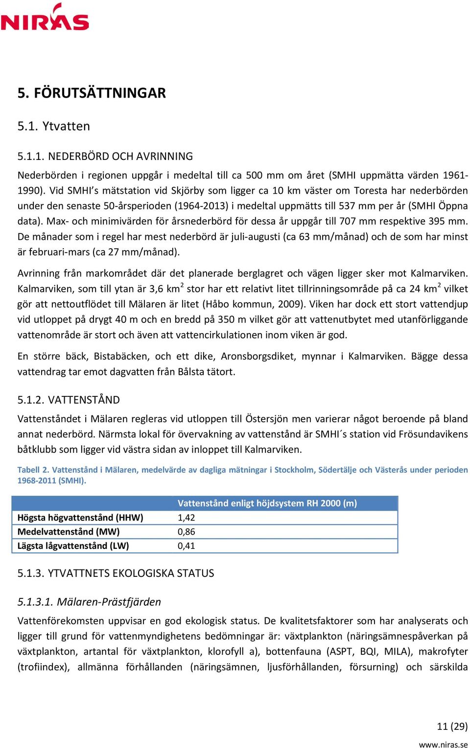 Max- och minimivärden för årsnederbörd för dessa år uppgår till 707 mm respektive 395 mm.