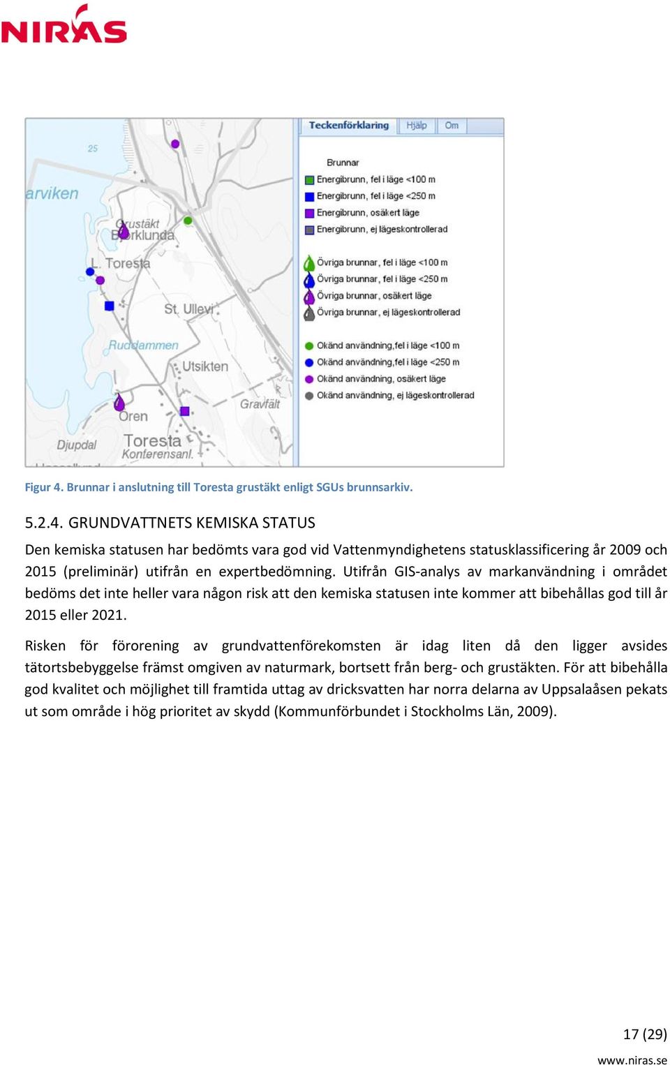 Risken för förorening av grundvattenförekomsten är idag liten då den ligger avsides tätortsbebyggelse främst omgiven av naturmark, bortsett från berg- och grustäkten.