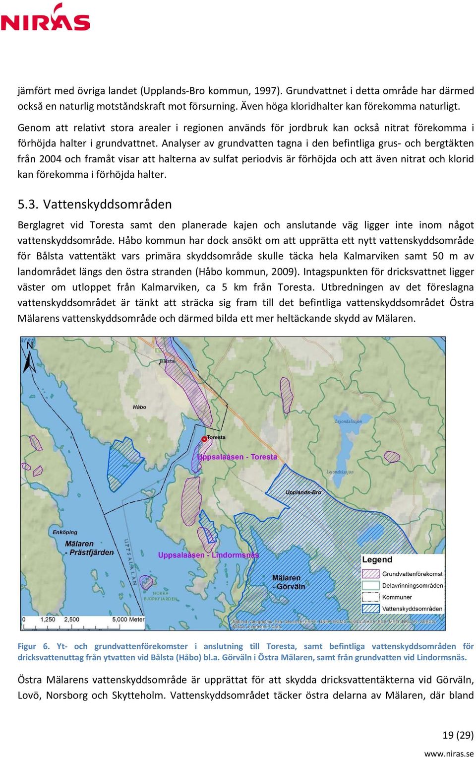 Analyser av grundvatten tagna i den befintliga grus- och bergtäkten från 2004 och framåt visar att halterna av sulfat periodvis är förhöjda och att även nitrat och klorid kan förekomma i förhöjda