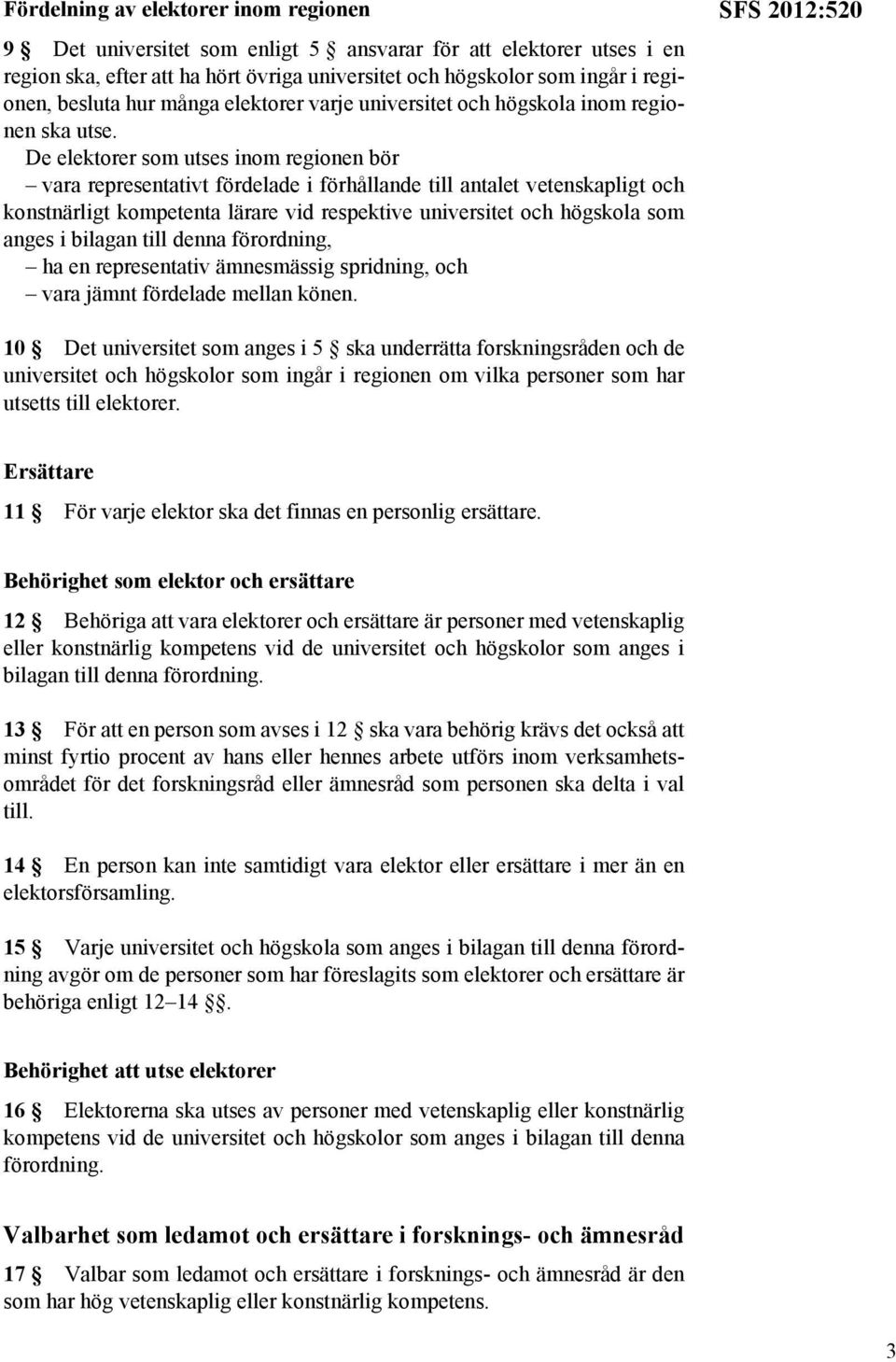 De elektorer som utses inom regionen bör vara representativt fördelade i förhållande till antalet vetenskapligt och konstnärligt kompetenta lärare vid respektive universitet och högskola som anges i