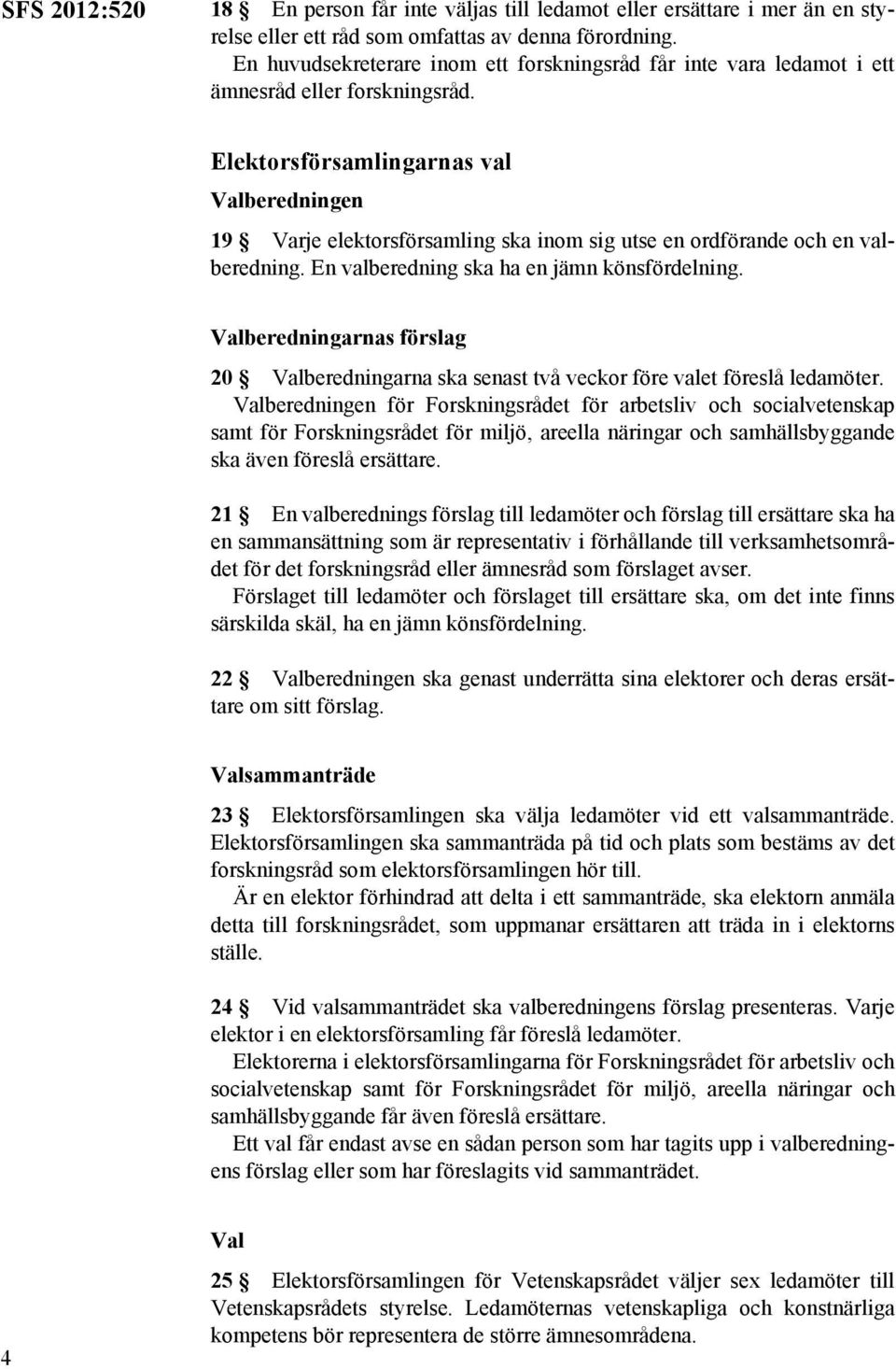 Elektorsförsamlingarnas val Valberedningen 19 Varje elektorsförsamling ska inom sig utse en ordförande och en valberedning. En valberedning ska ha en jämn könsfördelning.