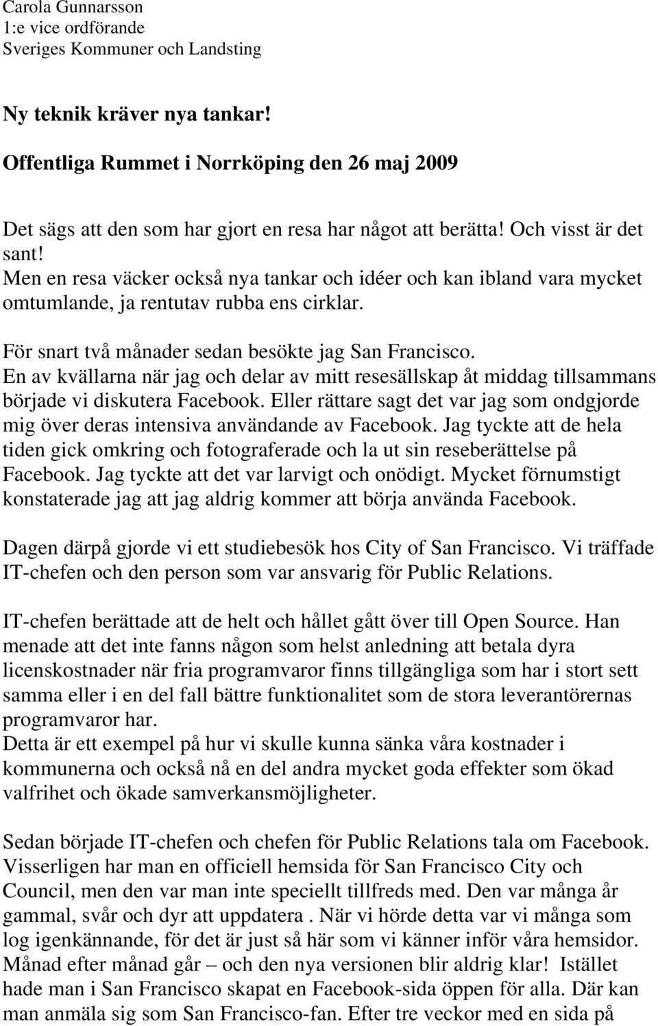 En av kvällarna när jag och delar av mitt resesällskap åt middag tillsammans började vi diskutera Facebook.