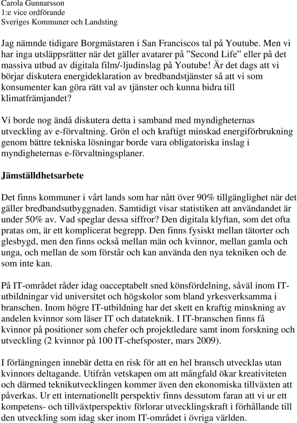 Är det dags att vi börjar diskutera energideklaration av bredbandstjänster så att vi som konsumenter kan göra rätt val av tjänster och kunna bidra till klimatfrämjandet?