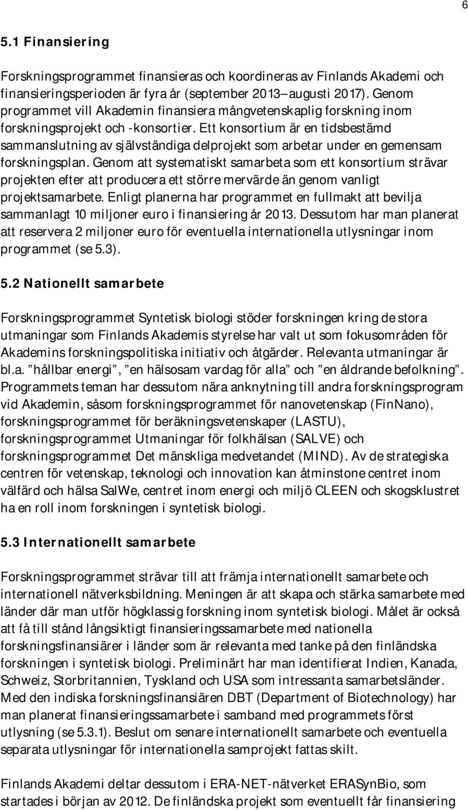 Ett konsortium är en tidsbestämd sammanslutning av självständiga delprojekt som arbetar under en gemensam forskningsplan.