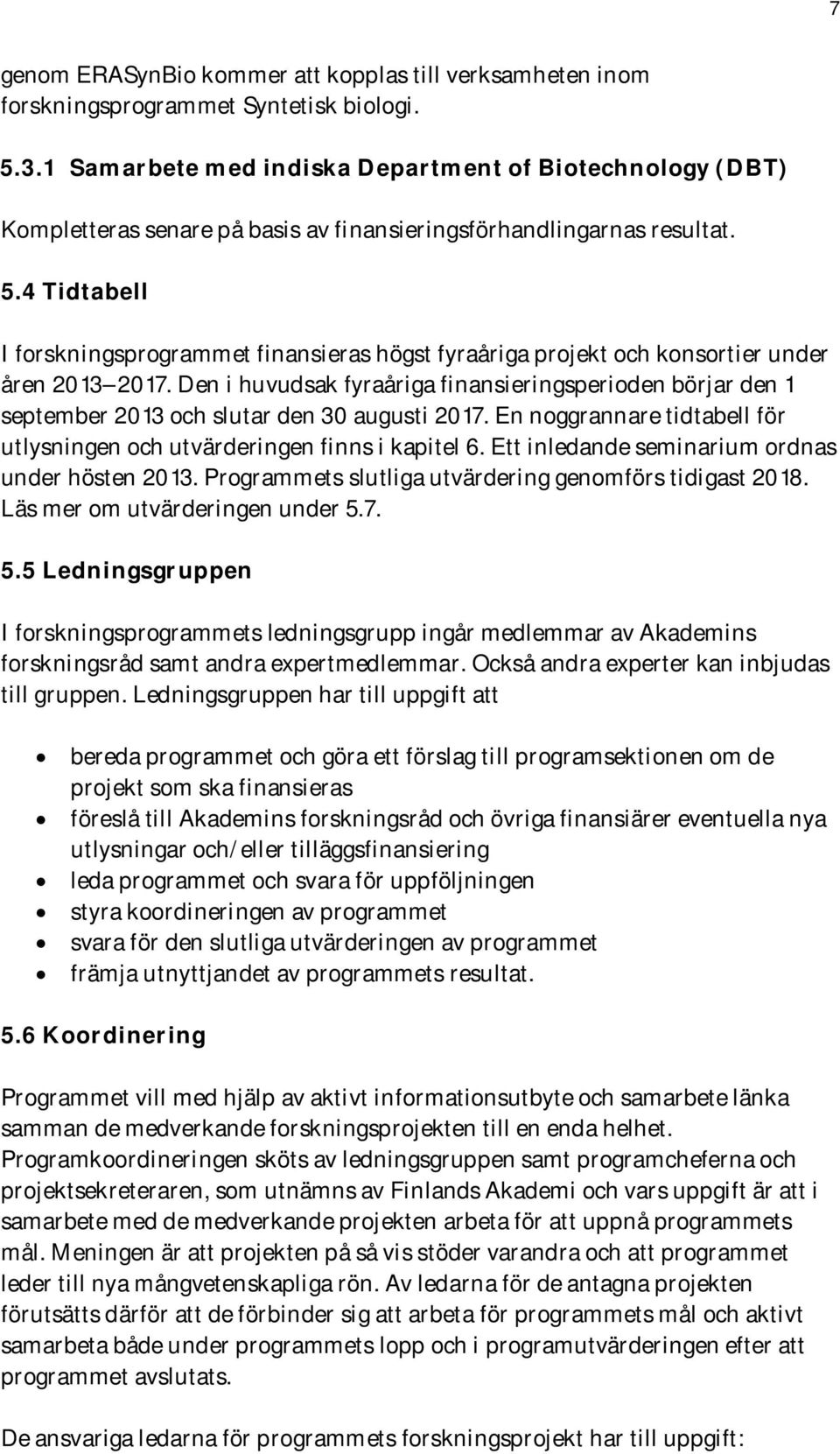 4 Tidtabell I forskningsprogrammet finansieras högst fyraåriga projekt och konsortier under åren 2013 2017.